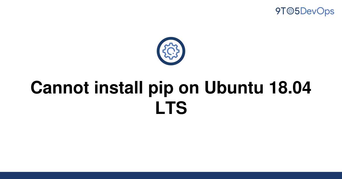 solved-cannot-install-pip-on-ubuntu-18-04-lts-9to5answer