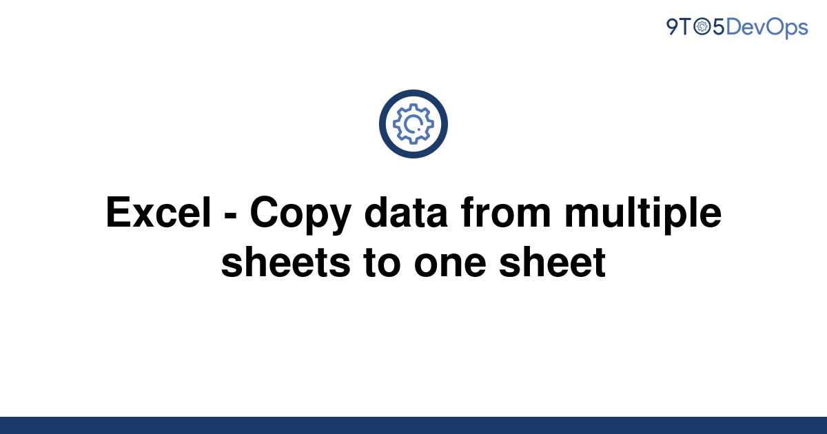 Solved Excel Copy Data From Multiple Sheets To One 9to5answer
