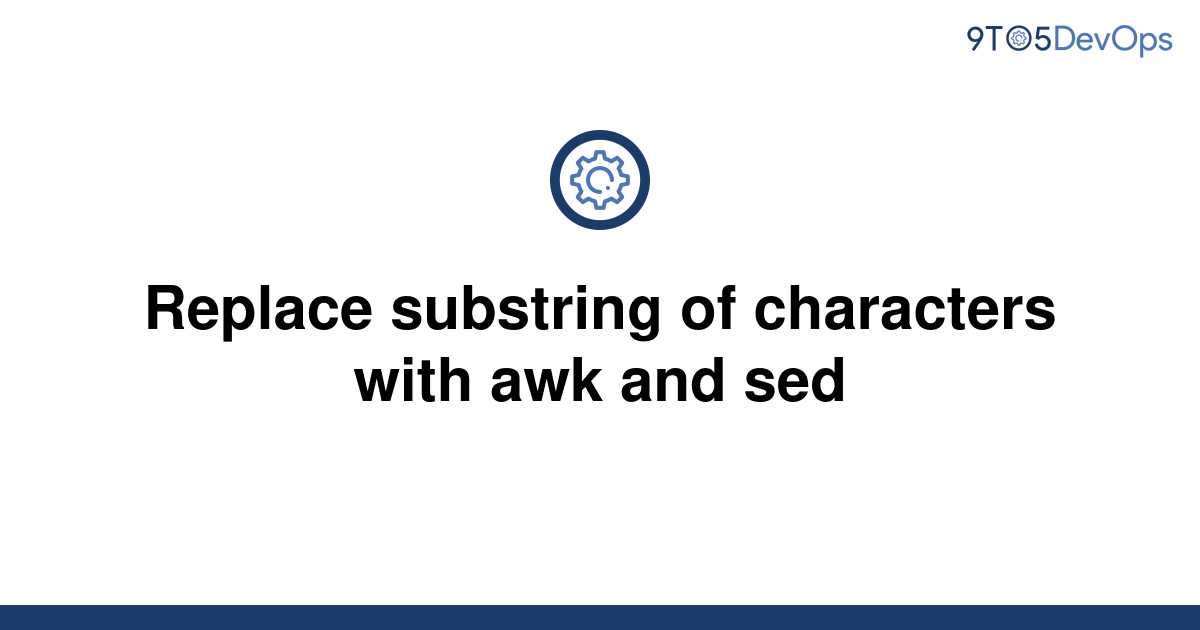 solved-replace-substring-of-characters-with-awk-and-sed-9to5answer