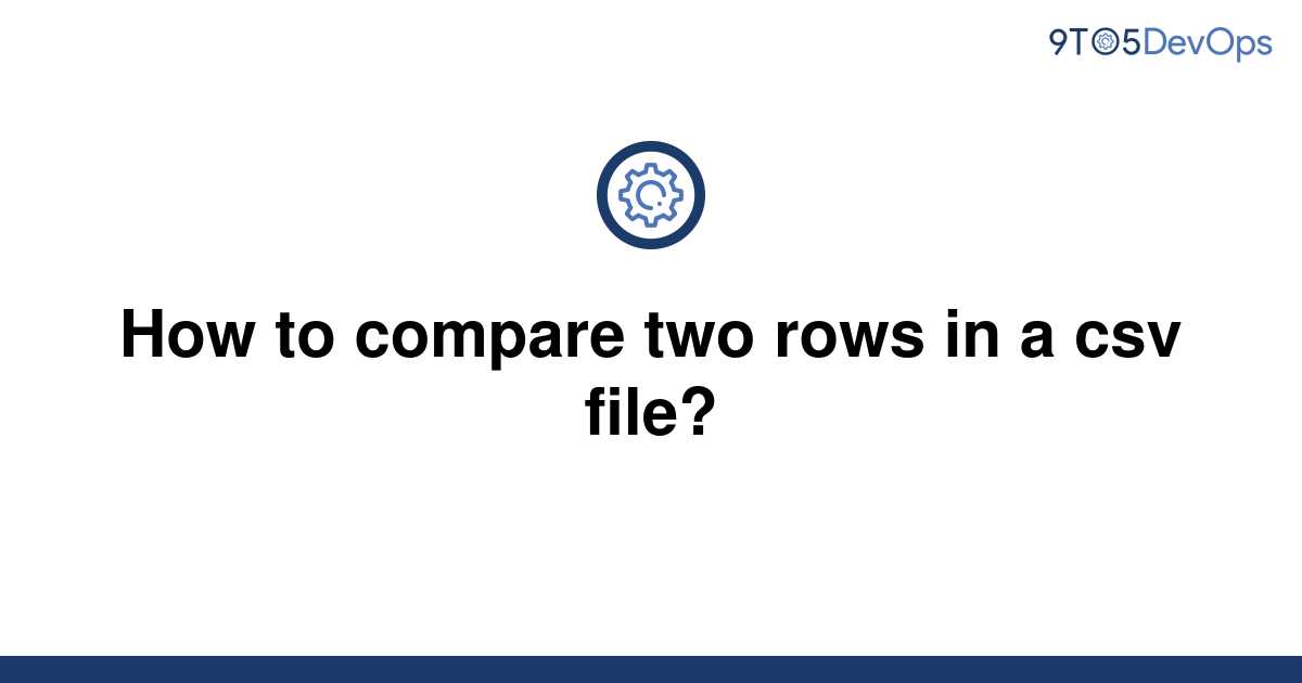 solved-how-to-compare-two-rows-in-a-csv-file-9to5answer