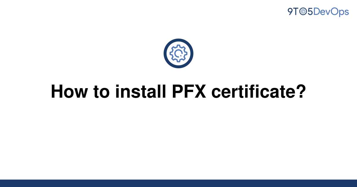  Solved How To Install PFX Certificate 9to5Answer