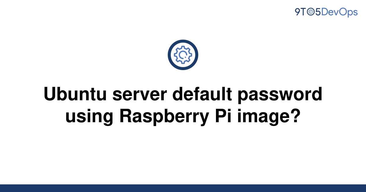 solved-ubuntu-server-default-password-using-raspberry-9to5answer