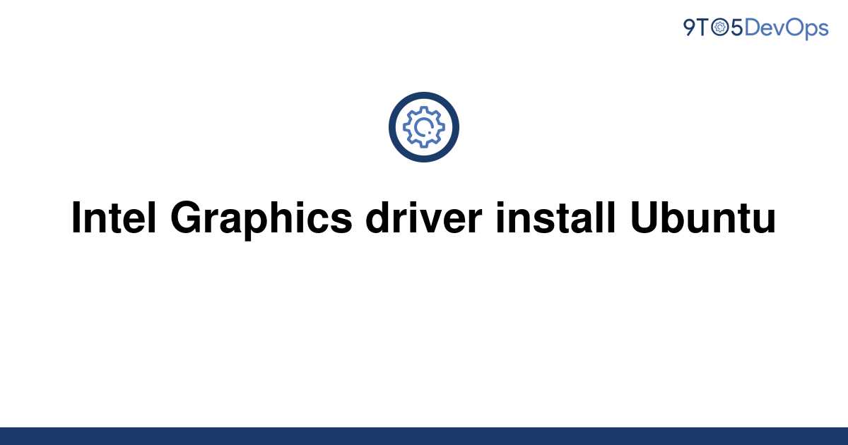 solved-intel-graphics-driver-install-ubuntu-9to5answer