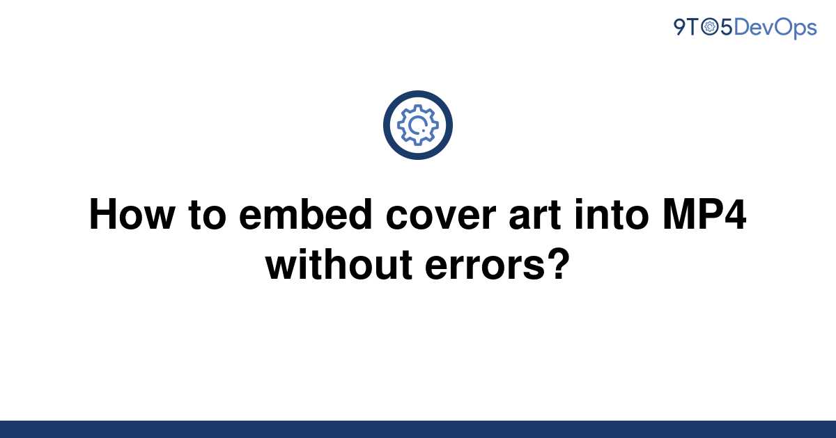 [Solved] How to embed cover art into MP4 without errors? 9to5Answer