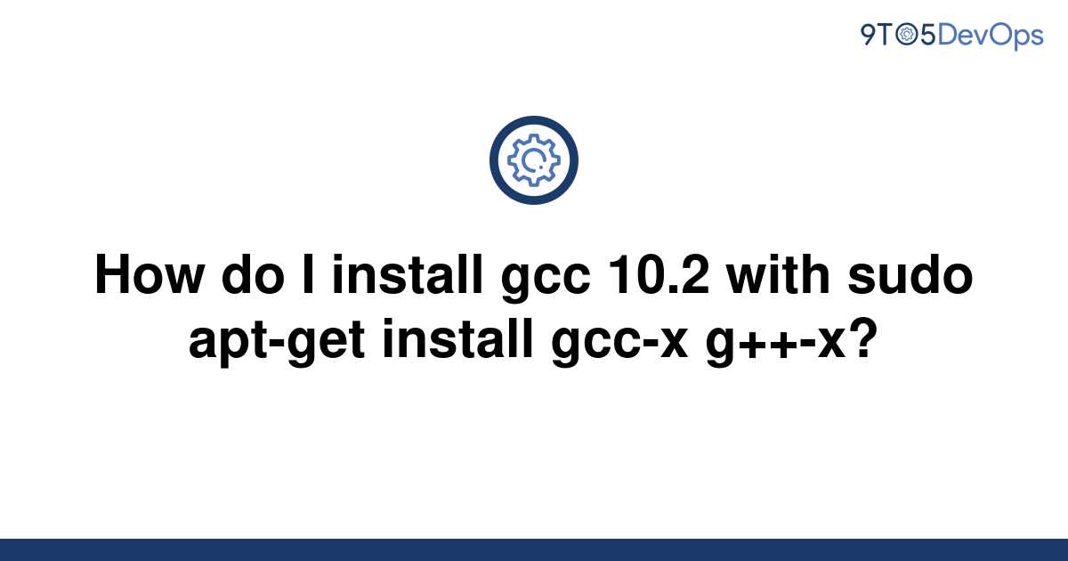 solved-how-do-i-install-gcc-10-2-with-sudo-apt-get-9to5answer