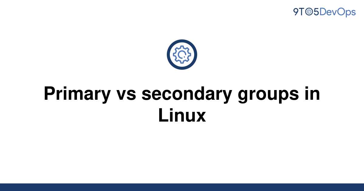 solved-primary-vs-secondary-groups-in-linux-9to5answer