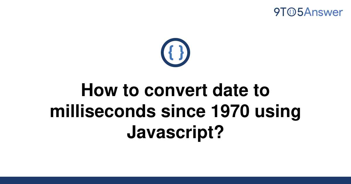 solved-how-to-convert-date-to-milliseconds-since-1970-9to5answer