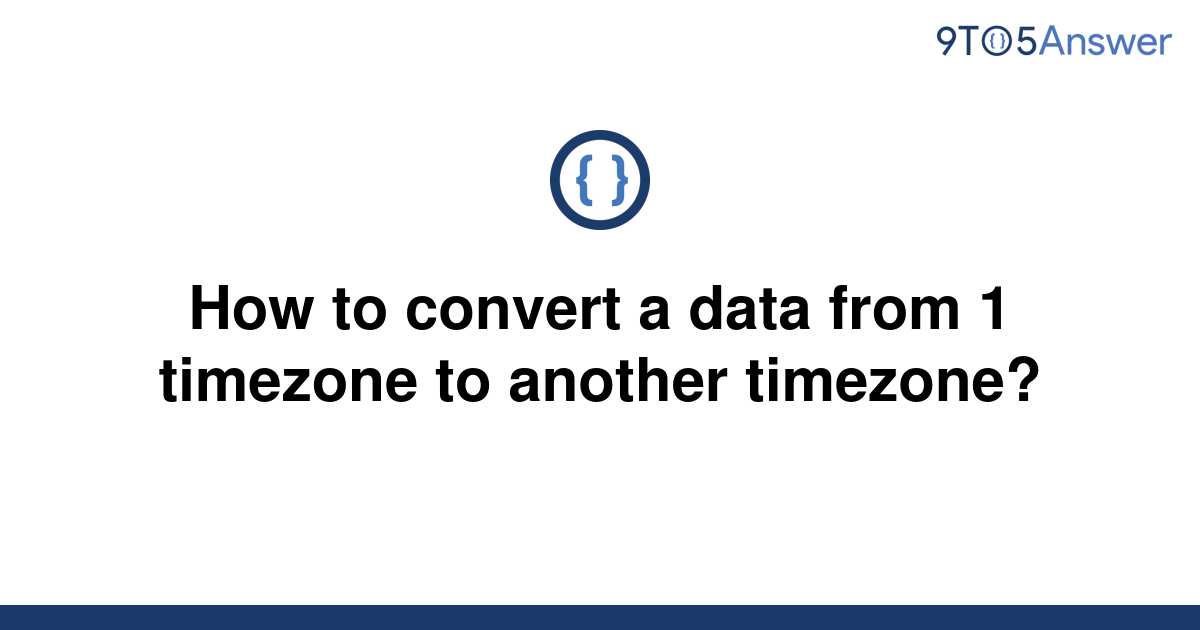 solved-how-to-convert-a-data-from-1-timezone-to-another-9to5answer