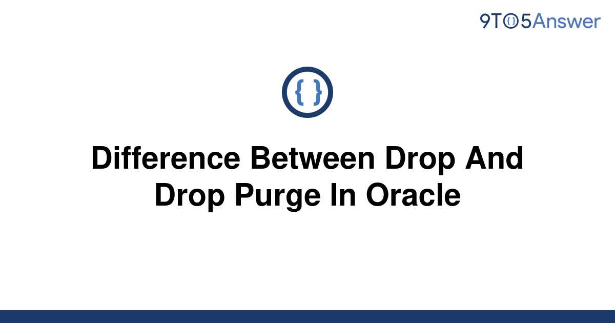 solved-difference-between-drop-and-drop-purge-in-oracle-9to5answer