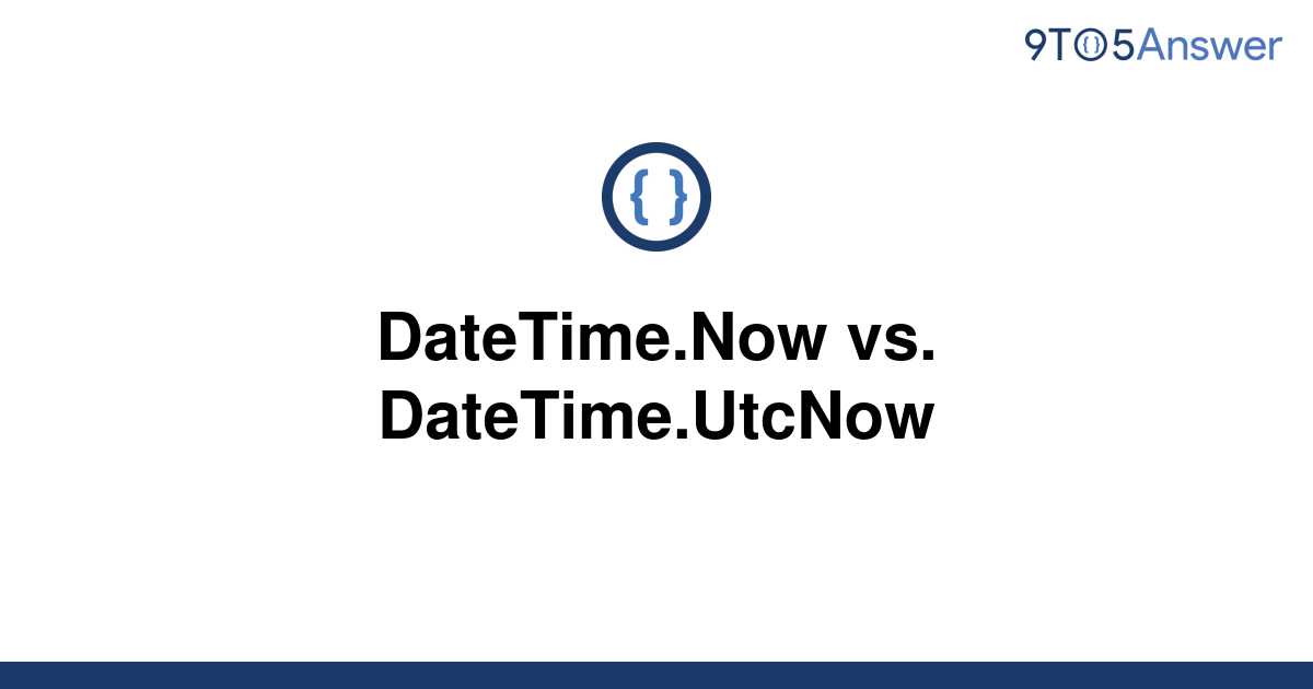 solved-datetime-now-vs-datetime-utcnow-9to5answer