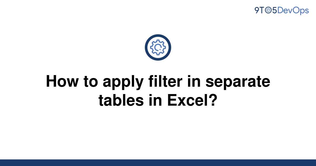 solved-how-to-apply-filter-in-separate-tables-in-excel-9to5answer