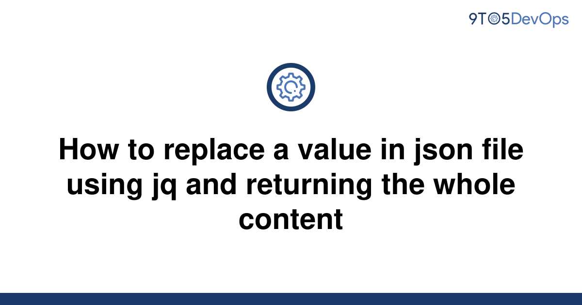 solved-how-to-replace-a-value-in-json-file-using-jq-and-9to5answer