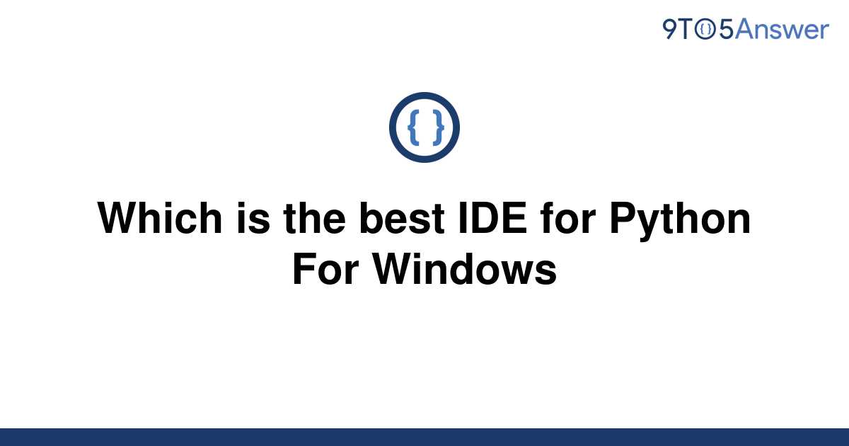 solved-which-is-the-best-ide-for-python-for-windows-9to5answer