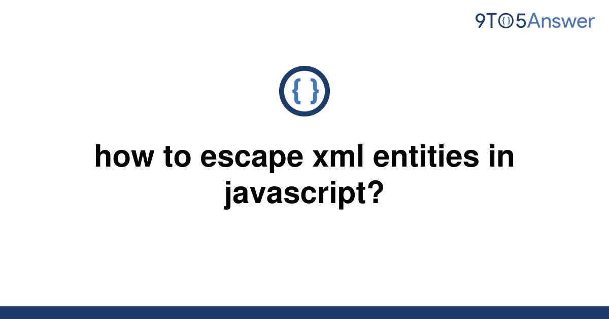 solved-how-to-escape-xml-entities-in-javascript-9to5answer