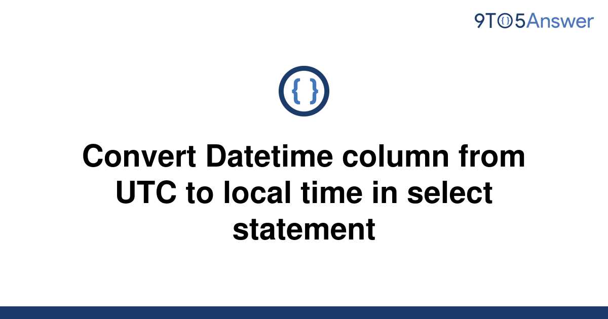 Solved Convert Datetime Column From Utc To Local Time 9to5answer 1707