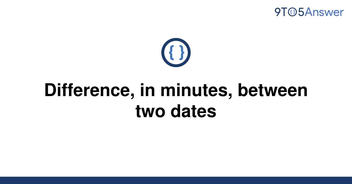 solved-difference-in-minutes-between-two-dates-9to5answer