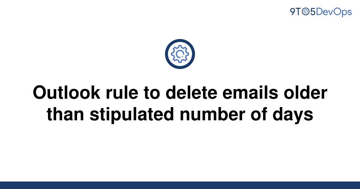 solved-outlook-rule-to-delete-emails-older-than-9to5answer