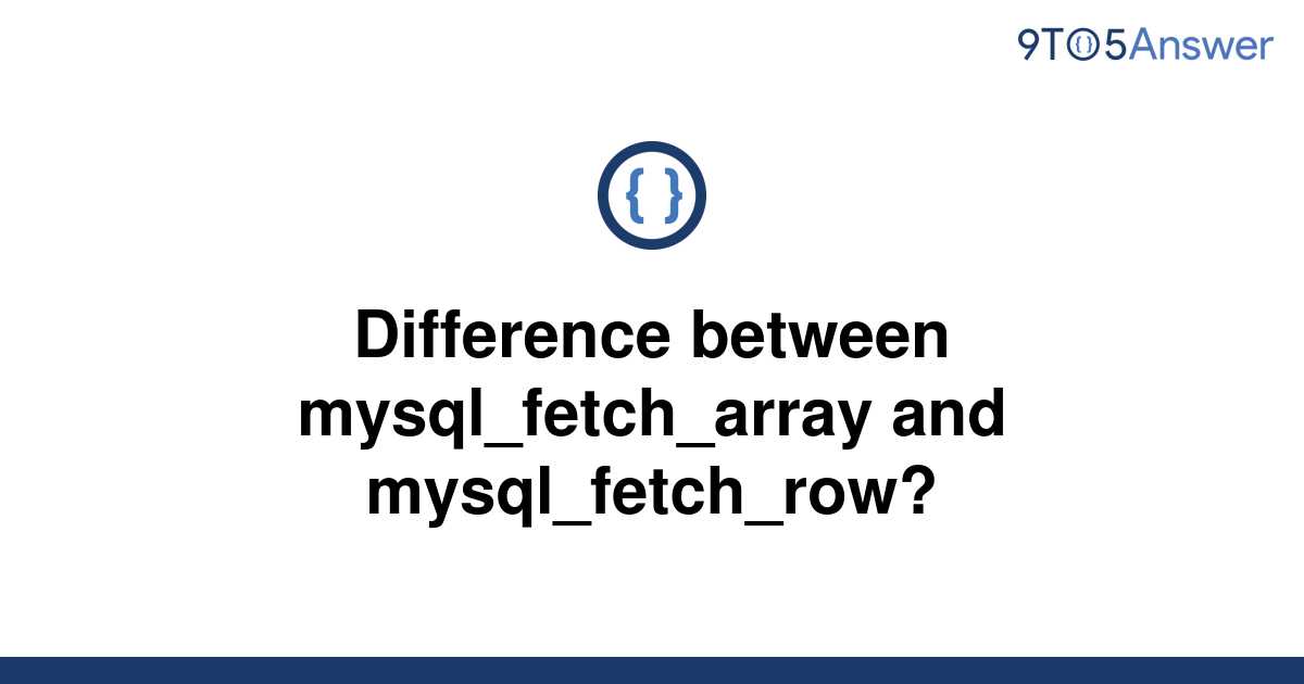 solved-difference-between-mysql-fetch-array-and-9to5answer