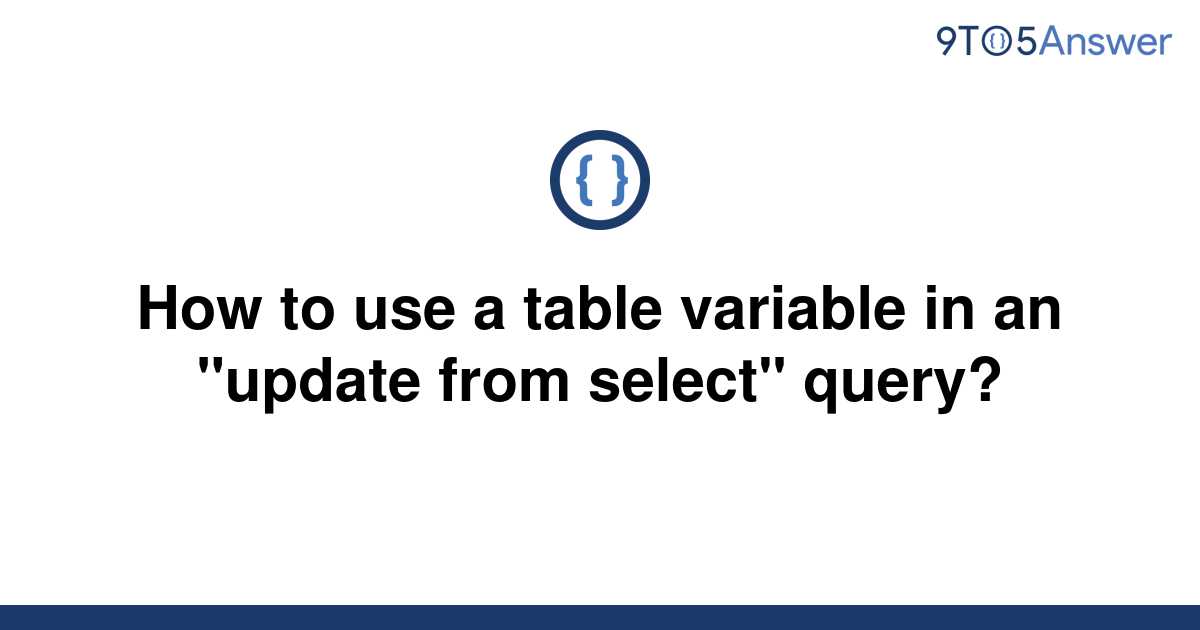 solved-how-to-use-a-table-variable-in-an-update-from-9to5answer