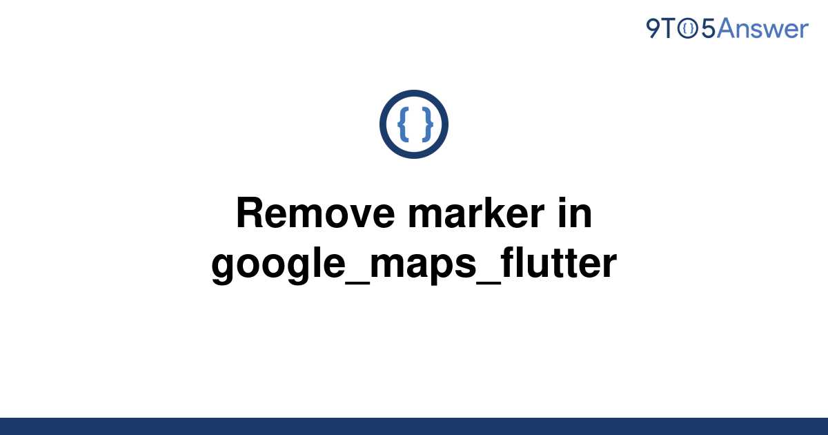 solved-remove-marker-in-google-maps-flutter-9to5answer