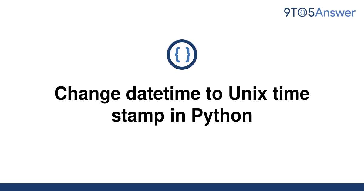 solved-change-datetime-to-unix-time-stamp-in-python-9to5answer