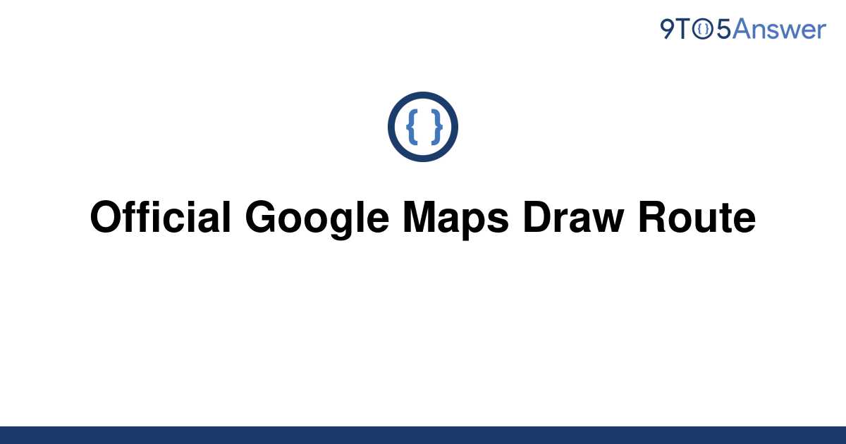 [Solved] Official Google Maps Draw Route | 9to5Answer