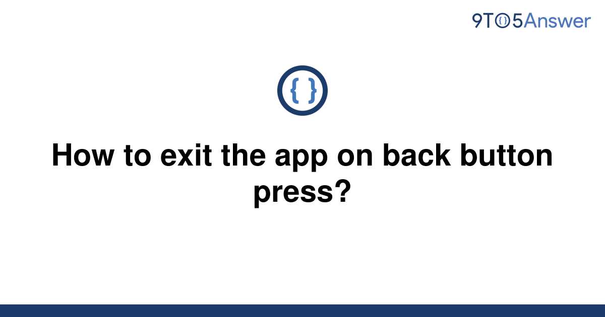 solved-how-to-exit-the-app-on-back-button-press-9to5answer