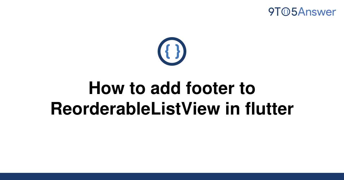 solved-how-to-add-footer-to-reorderablelistview-in-9to5answer