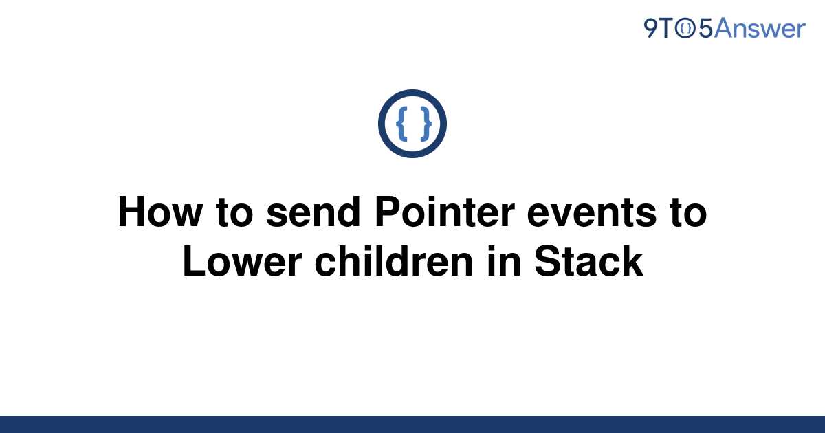 solved-how-to-send-pointer-events-to-lower-children-in-9to5answer