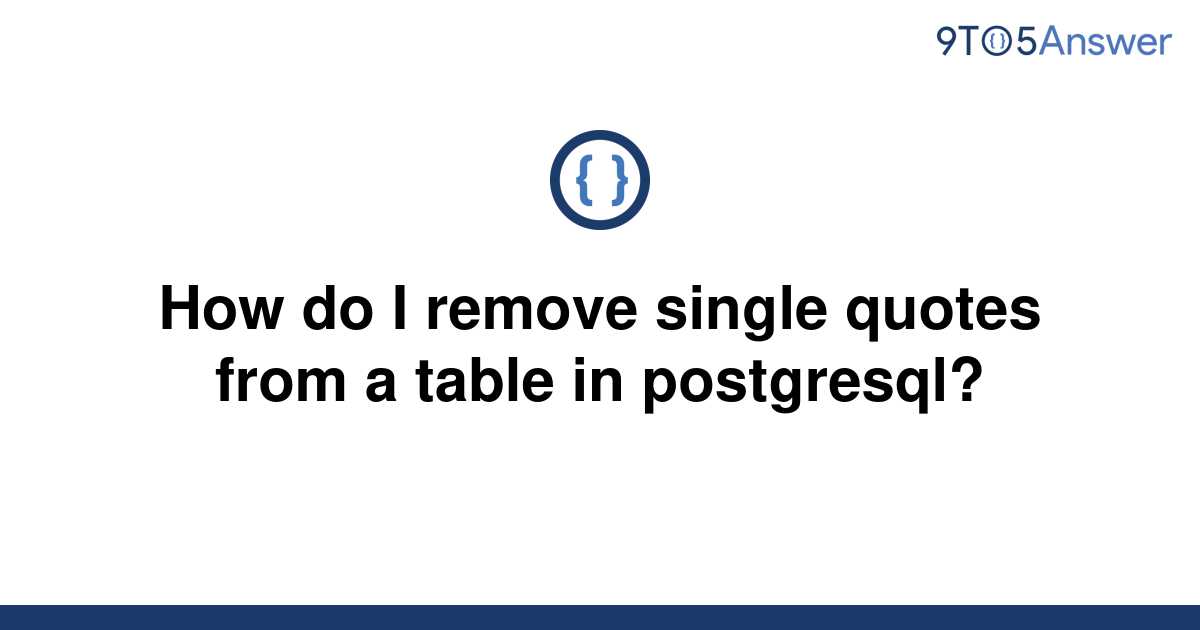 solved-how-do-i-remove-single-quotes-from-a-table-in-9to5answer