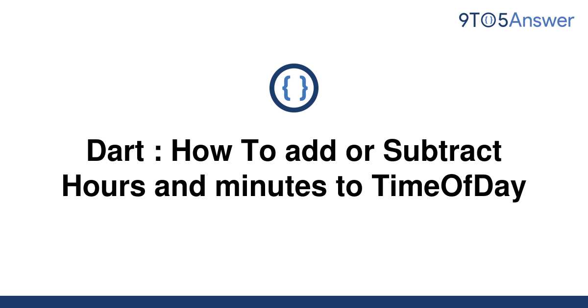 solved-dart-how-to-add-or-subtract-hours-and-minutes-9to5answer