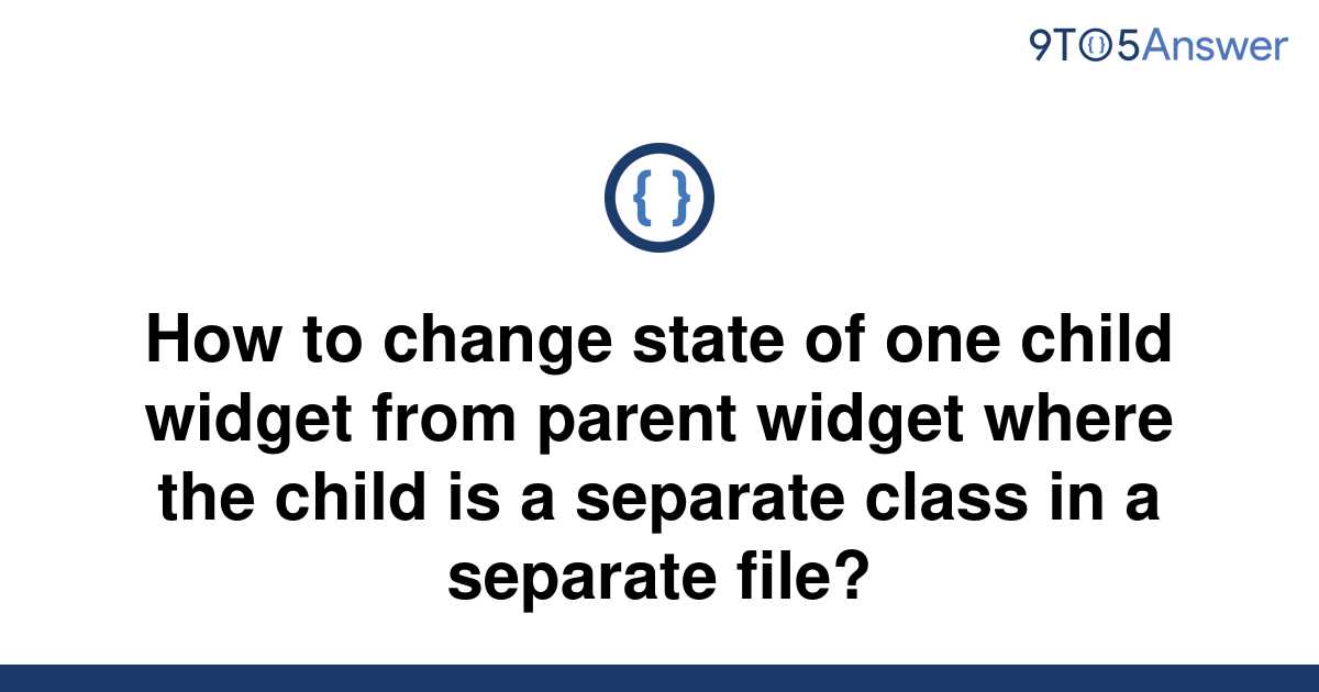 solved-how-to-change-state-of-one-child-widget-from-9to5answer