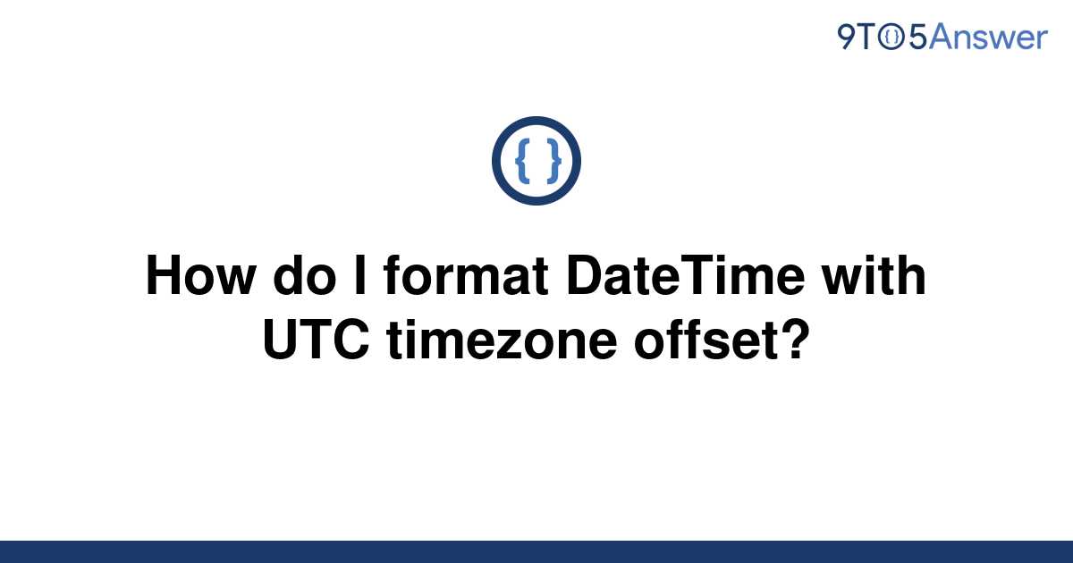 solved-how-do-i-format-datetime-with-utc-timezone-9to5answer