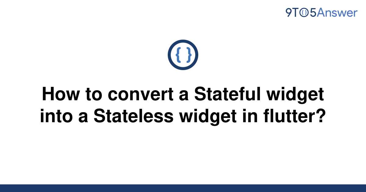 solved-how-to-convert-a-stateful-widget-into-a-9to5answer