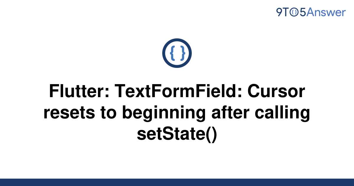 solved-flutter-textformfield-cursor-resets-to-9to5answer