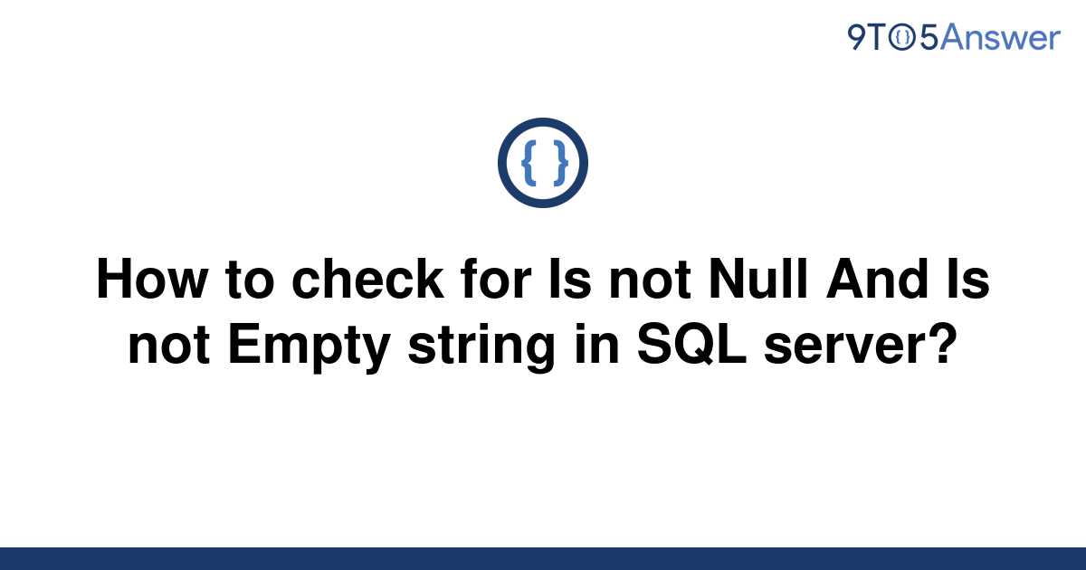 solved-how-to-check-for-is-not-null-and-is-not-empty-9to5answer