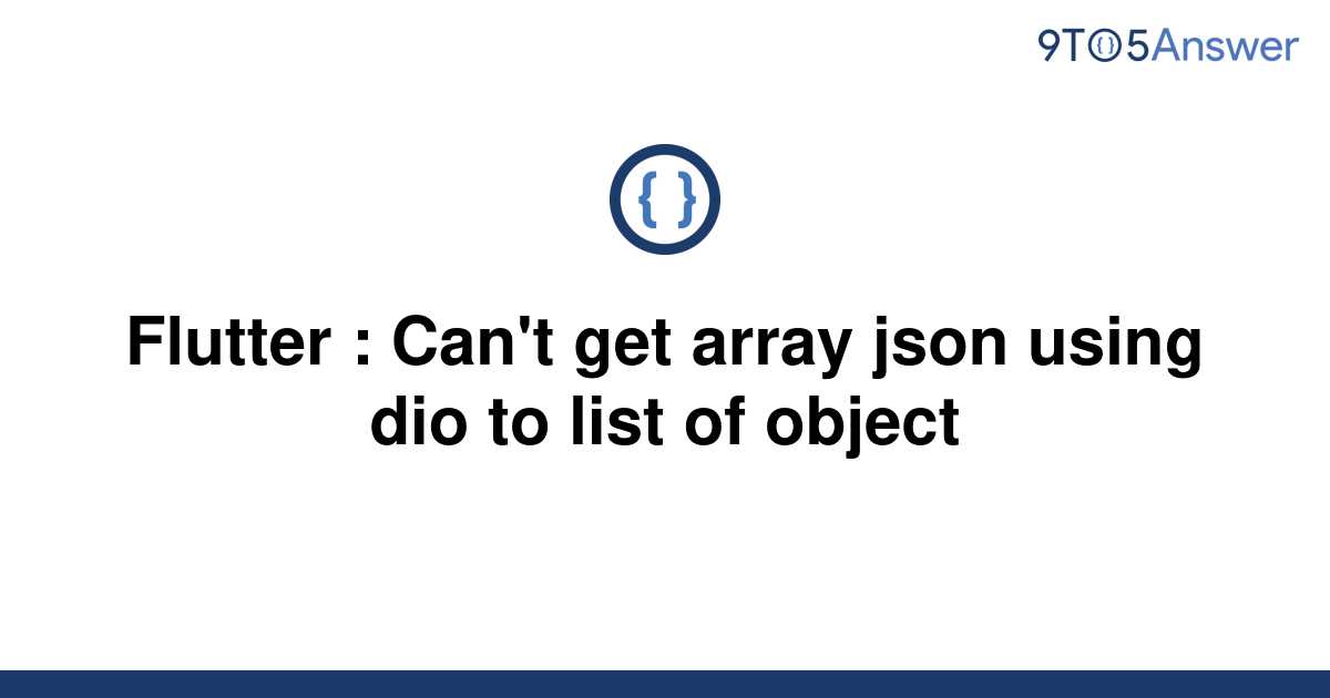 solved-flutter-can-t-get-array-json-using-dio-to-list-9to5answer