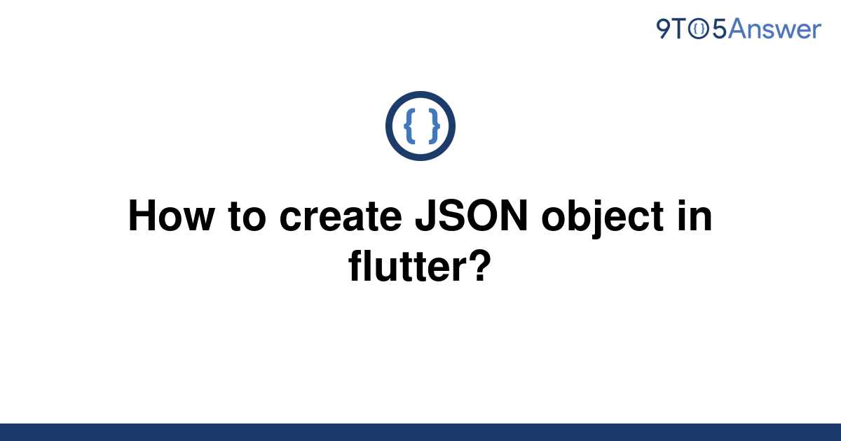  Solved How To Create JSON Object In Flutter 9to5Answer