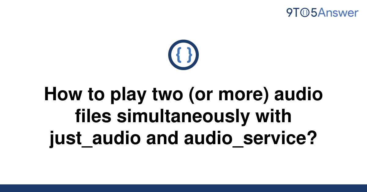 solved-how-to-play-two-or-more-audio-files-9to5answer