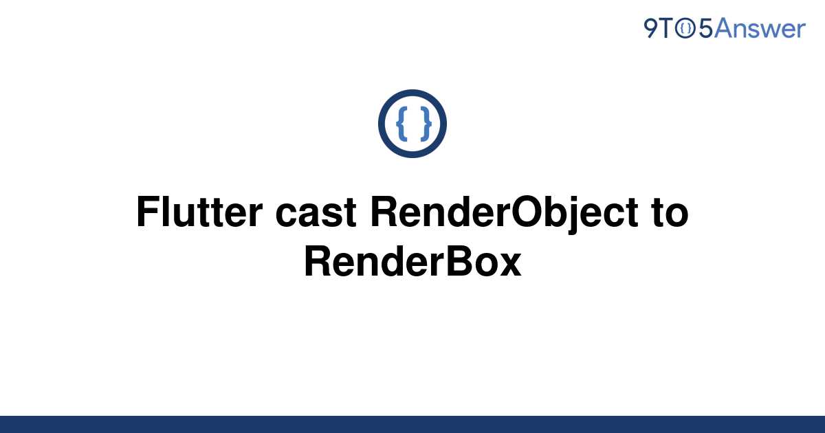 solved-flutter-cast-renderobject-to-renderbox-9to5answer