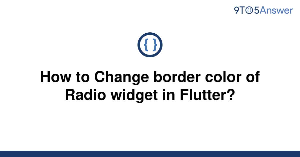 solved-how-to-change-border-color-of-radio-widget-in-9to5answer