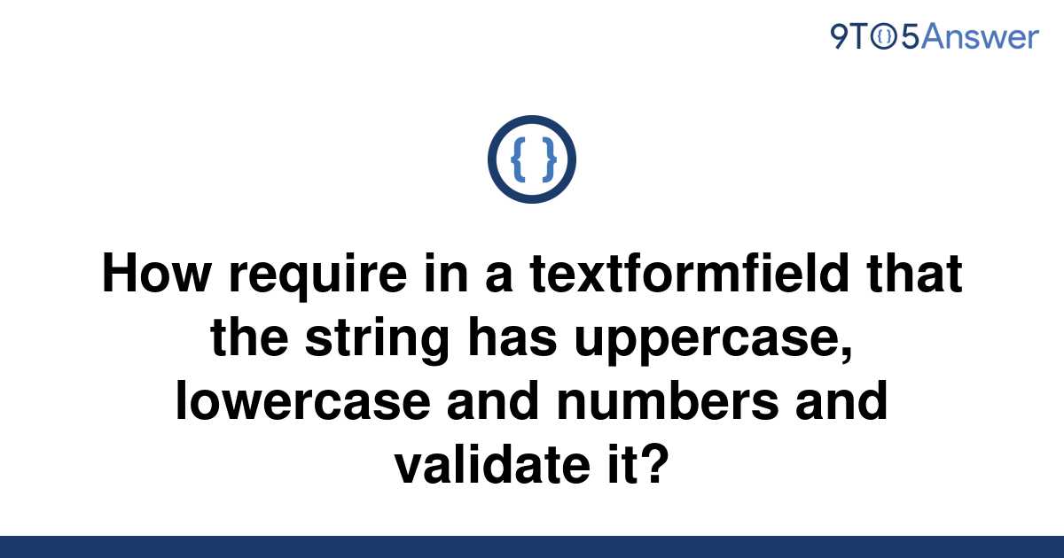 solved-how-require-in-a-textformfield-that-the-string-9to5answer