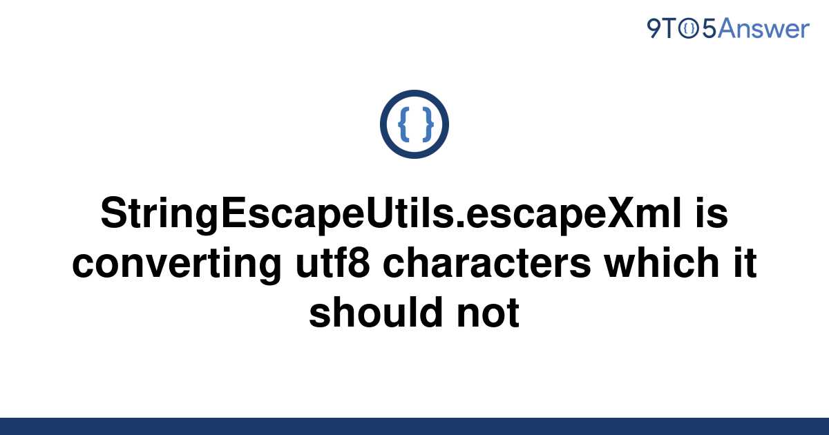 solved-stringescapeutils-escapexml-is-converting-utf8-9to5answer