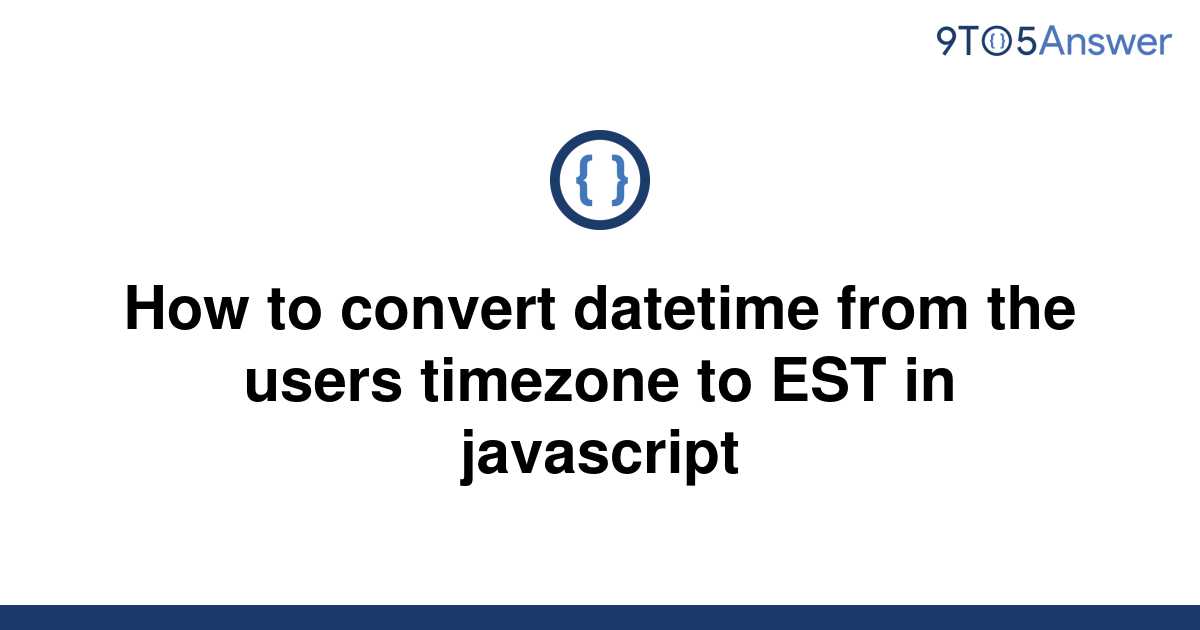 solved-how-to-convert-datetime-from-the-users-timezone-9to5answer