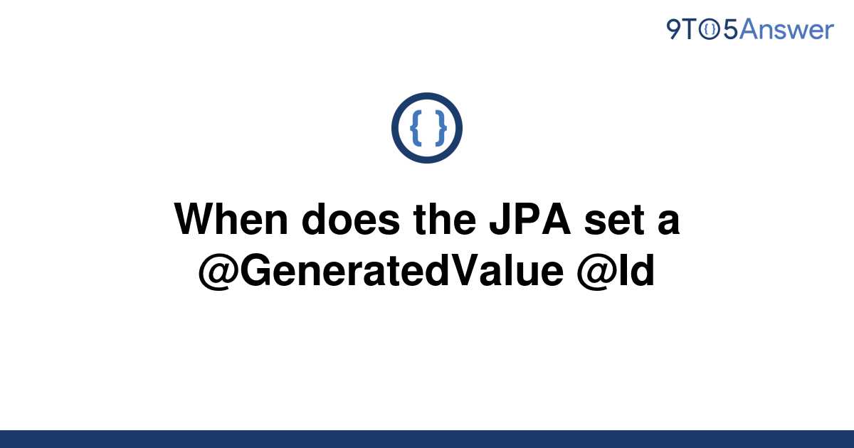 solved-when-does-the-jpa-set-a-generatedvalue-id-9to5answer