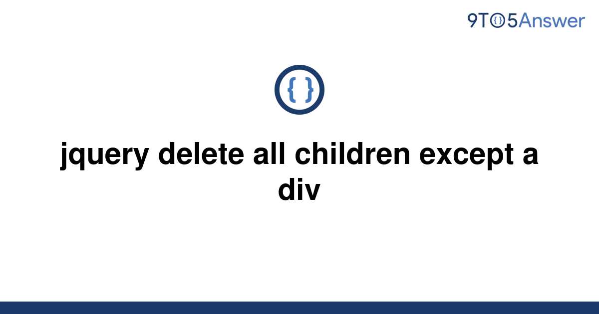 solved-jquery-delete-all-children-except-a-div-9to5answer