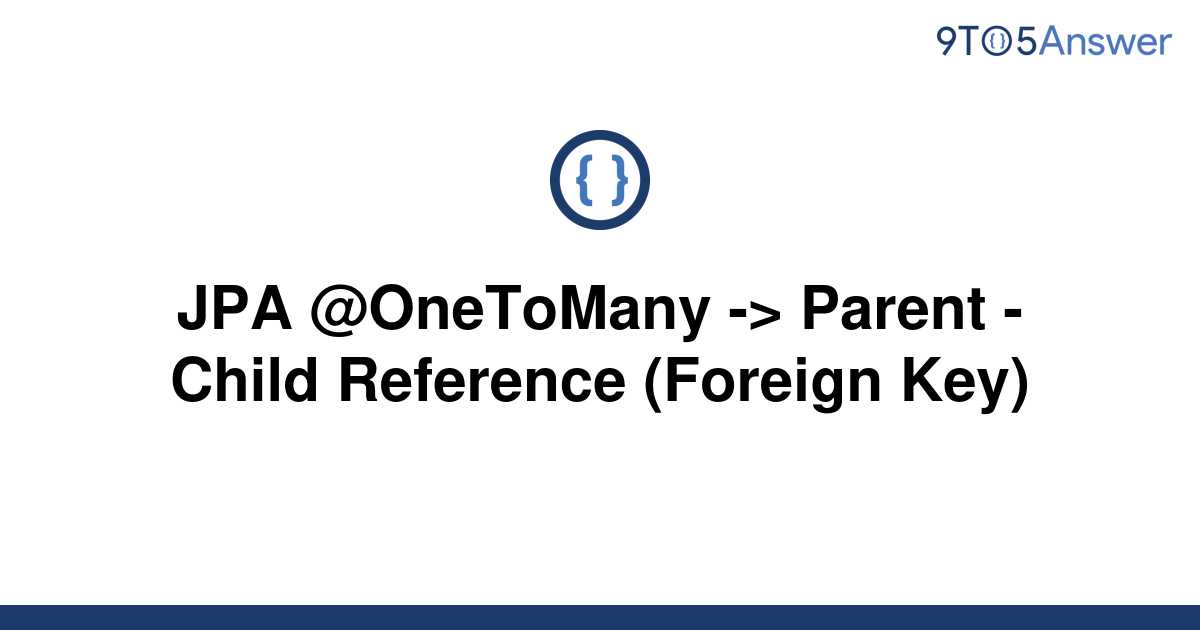 solved-jpa-onetomany-parent-child-reference-9to5answer