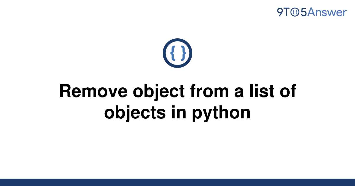 solved-remove-object-from-a-list-of-objects-in-python-9to5answer