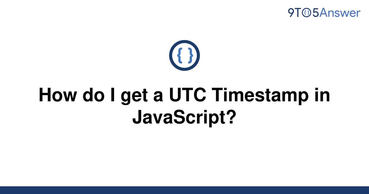 solved-how-do-i-get-a-utc-timestamp-in-javascript-9to5answer