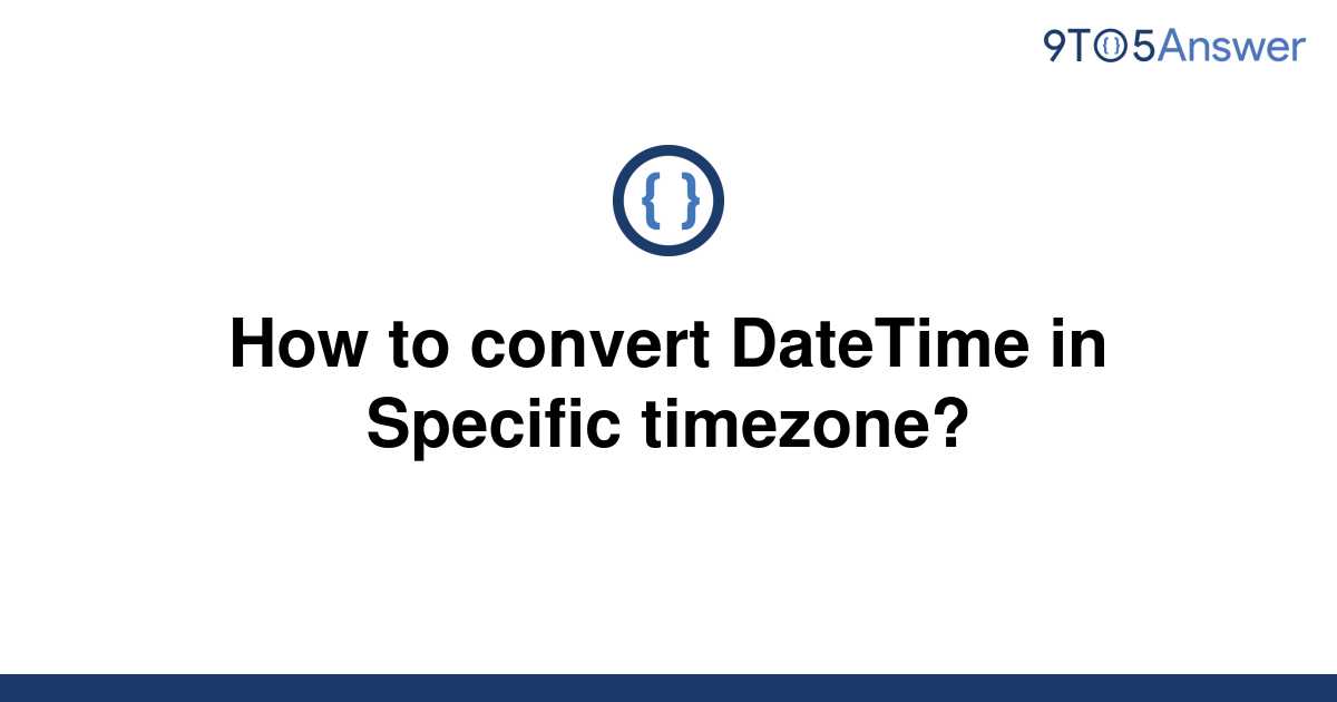 solved-how-to-convert-datetime-in-specific-timezone-9to5answer